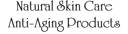 Natural Skin Care Anti-Aging Products